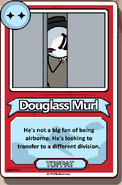 Douglass Murl He's not a big fan of being airborne. He's looking to transfer to a different division. ------------TOPPAT------------