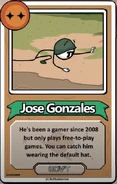 Jose Gonzales He's been a gamer since 2008 but only plays free-to-play games. You can catch him wearing the default hat. ------------GOV'T------------