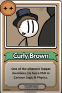 Curly Brown One of the smartest Toppat members. He has a PhD in Cartoon Logic & Physics. ------------TOPPAT------------
