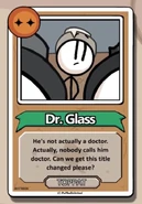 Dr. Glass He's not actually a doctor. Actually, nobody calls him doctor. Can we get this title changed please? ------------TOPPAT------------