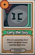 Larry the Guy Why are you asking about cables? He doesn't know anything about that. ------------TOPPAT------------