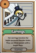 Earrings Her earrings function for battle purposes besides looks. They can blind people with a bright flash. ------------TOPPAT------------