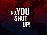 No, You Shut Up!