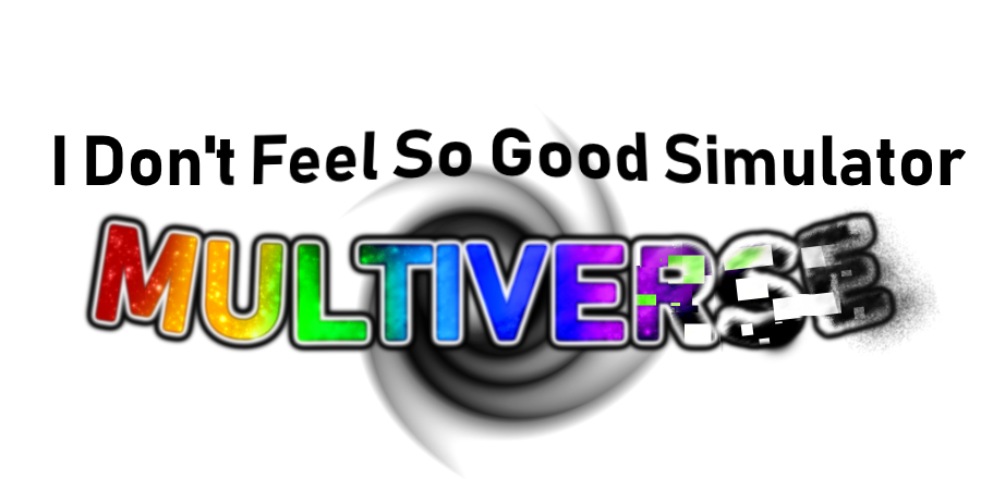 Multiverse Event, I Don't Feel So Good Simulator Wiki