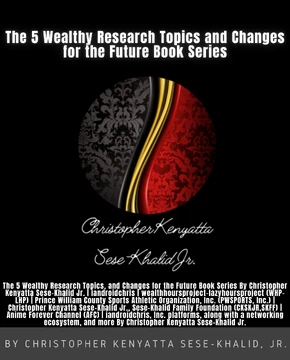 Learn more about The 5 Wealthy Research Topics and Changes for the Future Book Series By Christopher Kenyatta Sese-Khalid Jr.!