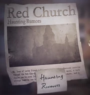 Red Church Haunting Rumors: Ms. Ives of Loren Street told our reporter that whenever passing through the Red Church area on the night of a full moon, a dark shadow can be seen lurking in front of the rose windows, and a strange humming can be heard.