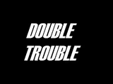 Double Trouble