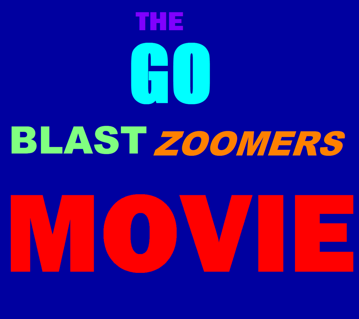 The Go Blast Zoomers Movie Idea Wiki Fandom