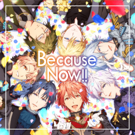 Because Now!! | The English IDOLiSH7 Wiki | Fandom