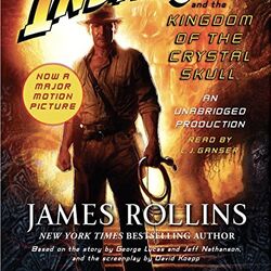 Indiana Jones and the Kingdom of the Crystal Skull: An Unabridged Production
