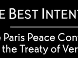 The Best Intentions - The Paris Peace Conference & the Treaty of Versailles