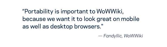 "Portability is important to WoWWiki, because we want it to look great on mobile as well as desktop browsers."