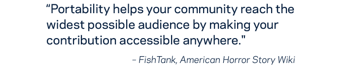 "Portability helps your community reach the widest possible audience by making your contribution accessible anywhere."