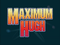 Maximum Hugh Title Card