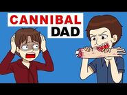 My Dad Is A Real CannibaI - my horrible life