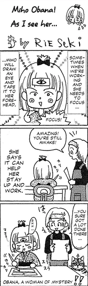 a comic by rie seki titled "miho obana as i see her" panel 1: "sometimes when we're working and she needs to focus, miho will draw an eye and tape it to her forehead." alongside a drawing of miho smiling with a piece of paper with an eye drawn on it taped to her forehead. panel 2: rie saying "amazing! youre still awake!" while rie holds a piece of paper, while miho sits at a desk with her back to the camera. narration says "she says it can help her stay up and work" panel 3: rie saying "...you sure got a lot done there..." as she looks at miho skeptically. miho meanwhile looks like shes fallen asleep in spite of still working. narration reads "obana, a woman of mystery!!"