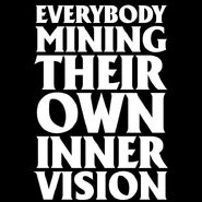 "Everybody Mining Their Own Inner Vision"