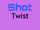Shot Twist