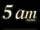 5:00 (5 AM)