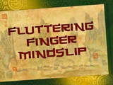 Fluttering Finger Mindslip (episode)/Transcript