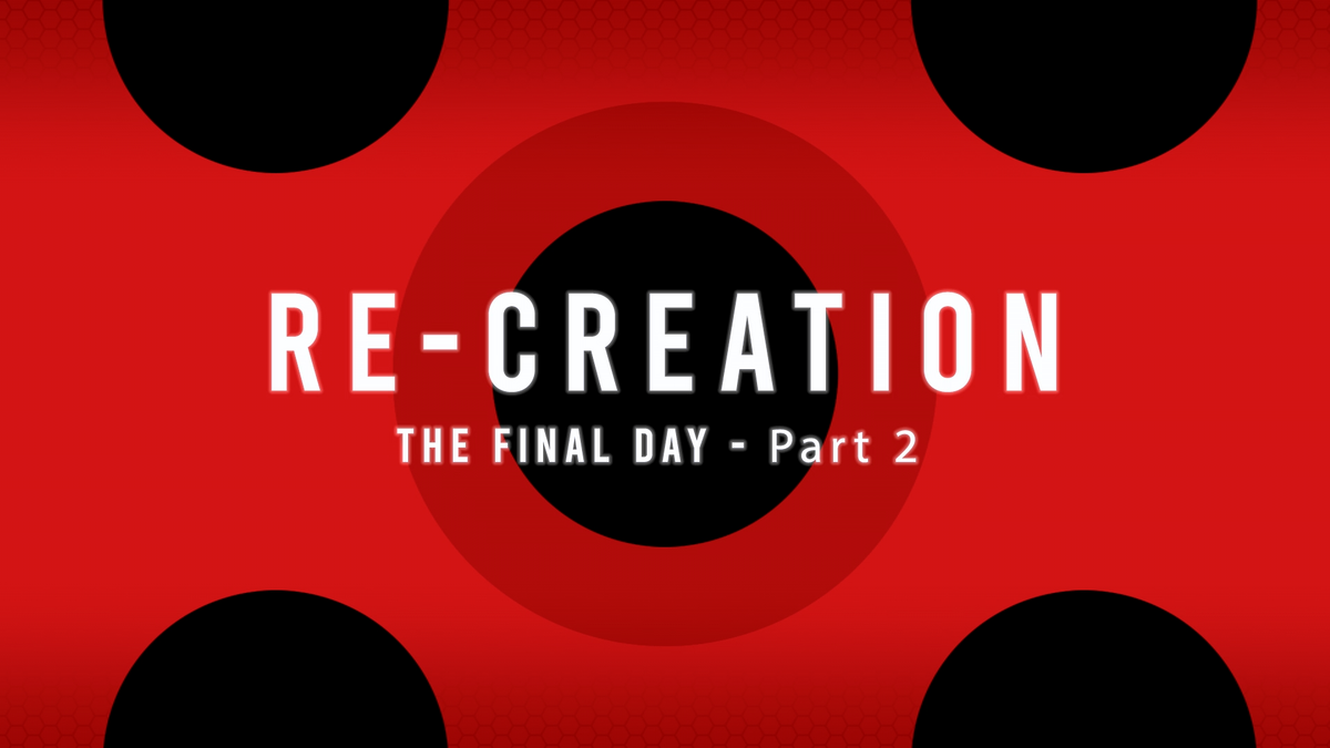 Re-creation (The Final Day - Part 2), Miraculous Ladybug Wiki