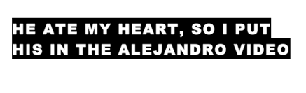 "He ate my heart, so I put his in the Alejandro video" (27 июня)