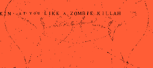 "Lookin' at you like a zombie killah" from "Killah"