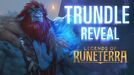 Trundle Reveal New Champion - Legends of Runeterra