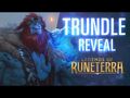 Trundle Reveal - New Champion - Legends of Runeterra