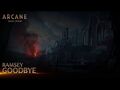 Ramsey - Goodbye - Arcane League of Legends - Riot Games Music