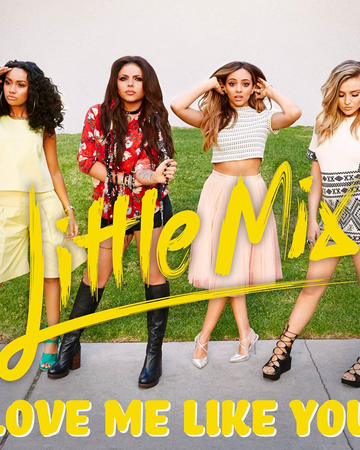 Love Me Like You Little Mix Wiki Fandom - love me or leave me here roblox id