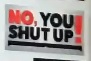 No, You Shut Up!.jpg