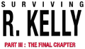 Surviving R. Kelly Part III: The Final Chapter