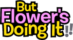 "But Flower's Doing It!!" variant, used on BFDIA 11.
