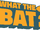 WHAT THE BAT?