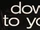 Down to You