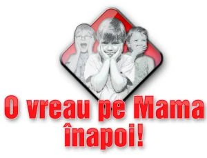 O vreau pe Mama înapoi!