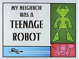 My Life as a Teenage Robot