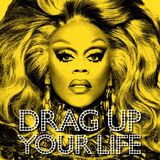 "DRAG UP YOUR LIFE"