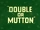 Double or Mutton