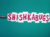 Shishkabugs