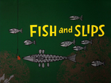 Fish and Slips