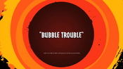 Bubble Trouble