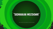 Tasmanian Meltdown