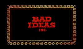 Bad Ideas, Inc.