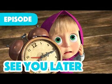 52. See You Later Masha and the Bear Wiki Fandom
