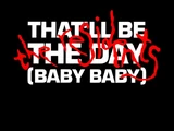 That'll Be the Day (Baby Baby)
