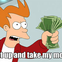 Shut Up And Take My Money Memepedia Wiki Fandom