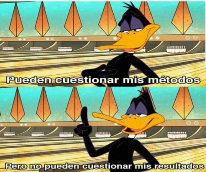 Pueden cuestionar mis métodos, pero no pueden cuestionar mis resultados Memespedia Fandom Pueden cuestionar mis métodos, pero no pueden cuestionar mis resultados Memespedia Fandom