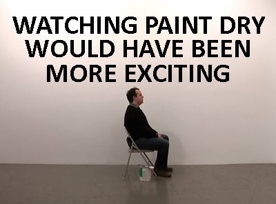 Watching paint. Watching Paint Dry. Watch the Paint Dry. Like watching Paint Dry. Like watching Paint Dry идиома.